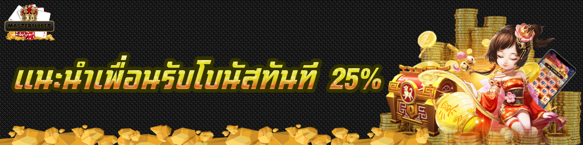 แนะนำเพื่อนรับโบนัสทันที25%